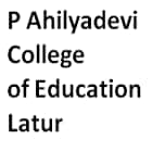 P Ahilyadevi College of Education, Latur